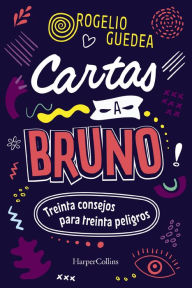 Title: Cartas a Bruno: Treinta consejos para treinta peligros, Author: Rogelio Guedea