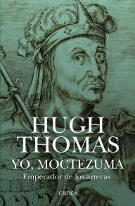 Title: Yo, Moctezuma, emperador de los aztecas (Edición mexicana), Author: Hugh Thomas