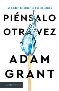 Title: Piénsalo otra vez: El poder de saber lo que no sabes / Think Again: The Power of Knowing What You Don't Know, Author: Adam Grant