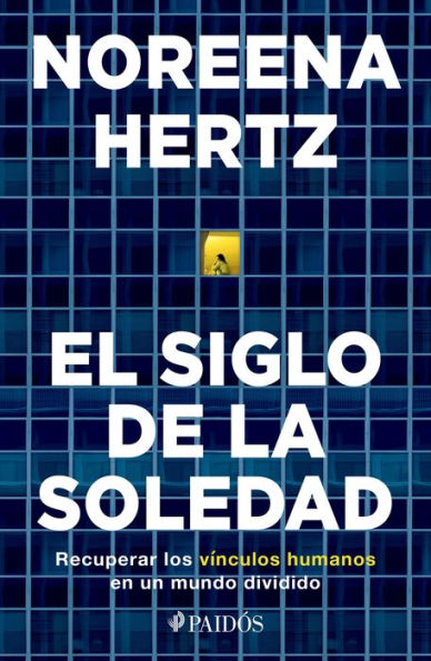 El siglo de la soledad: Recuperar los venculos humanos en un mundo dividido