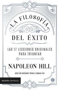 Title: La filosofía del éxito: Las 17 lecciones originales para triunfar, Author: Napoleon Hill