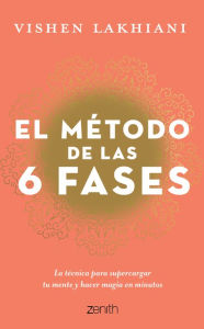 Title: El método de las 6 fases: La tecnica probada para supercargar tu mente, lograr tus objetivos y hacer magia en minutos: La t cnica probada para supercargar tu mente, lograr tus objetivos y hacer magia en minutos, Author: Vishen Lakhiani