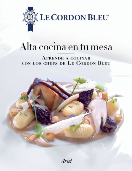 Alta cocina en tu mesa: Aprende a cocinar con los chefs de Le Cordon Bleu: Bleu