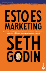Title: Esto es marketing / This Is Marketing: You Can't Be Seen Until You Learn to See, Author: Seth Godin
