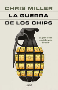 Title: La guerra de los chips (Edición mexicana): La gran lucha por el dominio mundial, Author: Chris Miller