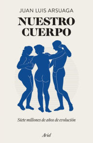 Title: Nuestro cuerpo (Edición mexicana): Siete millones de años de evolución, Author: Juan Luis Arsuaga