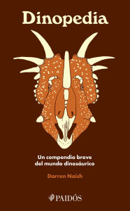 Title: Dinopedia: Un compendio breve del mundo dinosaurístico / Dinopedia: A Brief Compendium of Dinosaur Lore, Author: Darren Naish