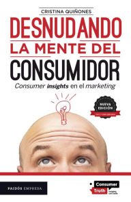 Title: Desnudando la mente del consumidor: Consumer insights en el marketing / Undressing the Consumer's Mind: Consumer Insights in Marketing, Author: Cristina Qui ones