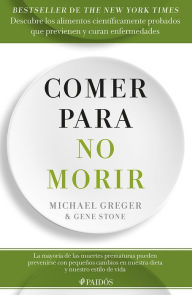 Title: Comer para no morir: Descubre los alimentos científicamente probados que previenen y curan enfermedades / How Not to Die, Author: Gene Stone