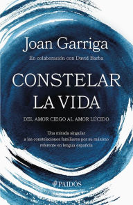 Title: Constelar la vida (Edición mexicana): Del amor ciego al amor lúcido, Author: Joan Garriga