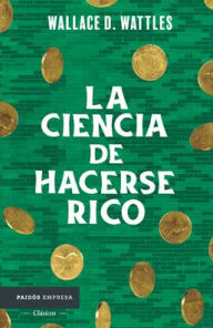 Title: La ciencia de hacerse rico, Author: Wallace D. Wattles