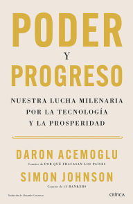 Title: Poder y progreso (Edición mexicana): Nuestra lucha milenaria por la tecnología y la prosperidad / Power and Progress: Our Thousand-Year Struggle Over Technology and Prosperity, Author: Daron Acemoglu