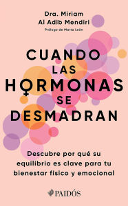 Title: Cuando las hormonas se desmadran (Edición mexicana): Descubre por qué su equilibrio es clave para tu bienestar físico y emocional, Author: Miriam Al Adib Mendiri