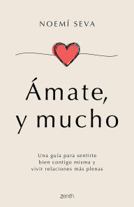 Title: Ámate, y mucho: Una guía para sentirte bien contigo misma y vivir relaciones más plenas / Love Yourself, Very Much, Author: Noemí Seva