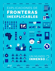 Title: Explicaciones de fronteras inexplicables / Unjustifiable borders, justified ( Un Mundo Inmenso 2), Author: Un Mundo Inmenso