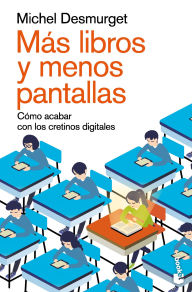 Ebooks downloaden Más libros y menos pantallas: Cómo acabar con los cretinos digitales / Make Them Read! by Michel Desmurget English version 9786075699264