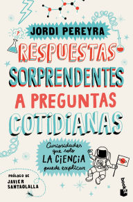 Title: Respuestas sorprendentes a preguntas cotidianas: Curiosidades que solo la ciencia puede explicar / Surprising Answers to Everyday Questions, Author: Jordi Pereyra