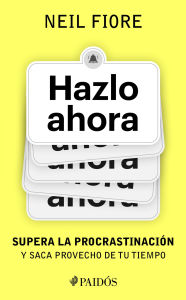 Title: Hazlo ahora: Supera la procrastinación y saca provecho de tu tiempo / The Now Habit, Author: Neil Fiore