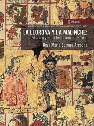 Title: La llorona y la malinche:: Mujeres y mitos femeninos en México, Author: Rosa María Spinoso Arcocha