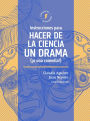 Instrucciones para hacer de la ciencia un drama (¡o una comedia!)