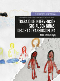 Title: Trabajo de intervención social con niñas, desde la transdisciplina, Author: Alba Hortencia González Reyes
