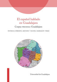 Title: El español hablado en Guadalajara: Corpus PRESEEA-Guadalajara, Author: Patricia Córdova Abundis