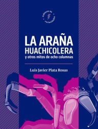Title: La araña huachicolera y mitos de ocho columnas, Author: Luis Javier Plata Rosas