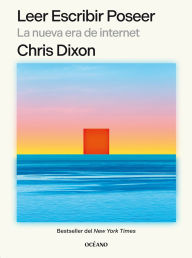 Title: Leer escribir poseer: La nueva era de internet, Author: Chris Dixon