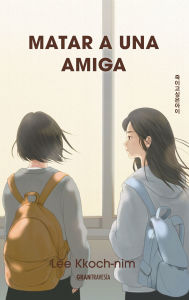 Title: Matar a una amiga / The Girl I Want to Kill, Author: Lee Kkoch-nim