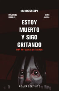 Title: Estoy muerto y sigo gritando: Una antología de terror, Author: Emmanuel Morales