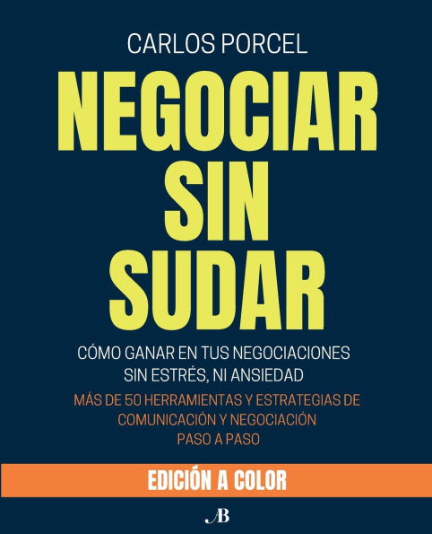Negociar Sin Sudar: Cï¿½mo Ganar En Tus Negociaciones Sin Estrï¿½s, Ni Ansiedad