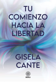 Title: Tu comienzo hacia la libertad, Author: Gisela Cante