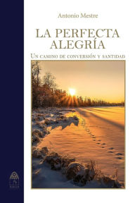 Title: La perfecta alegría. Camino de conversión y santidad, Author: Antonio Mestre