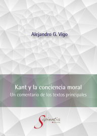 Title: Kant y la conciencia moral: Un comentario de los textos principales, Author: Alejandro Gustavo Vigo Pacheco