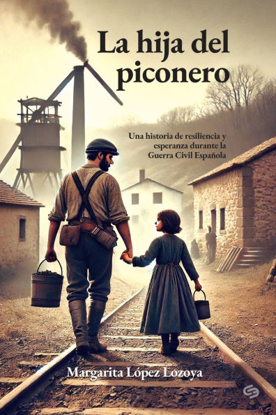 La hija del piconero: Una historia de resiliencia y esperanza durante la Guerra Civil Espaï¿½ola