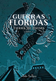 Title: Guerras Floridas: Tierra de Dioses Libro 2, Author: Ilde Salher