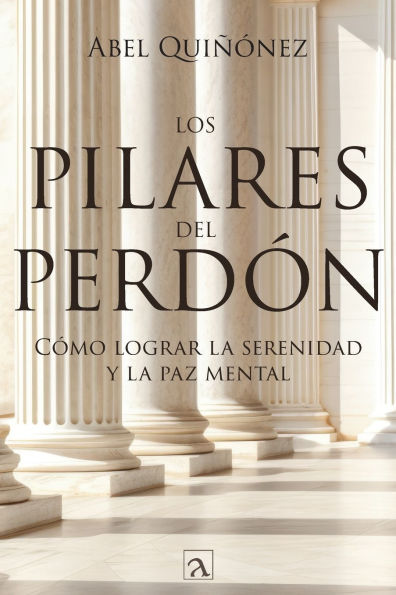Los pilares del perdï¿½n: Cï¿½mo lograr la serenidad y La paz mental