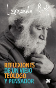 Title: Reflexiones de un viejo teólogo y pensador, Author: Leonardo Boff