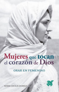 Title: Mujeres que tocan el corazón de Dios: Orar en femenino, Author: María C. Domezi