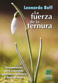 Title: La fuerza de la ternura: Pensamientos para un mundo igualitario, solidario y lleno de amor, Author: Leonardo Boff