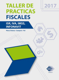 Title: Taller de práctica fiscales 2017: ISR, IVA, IMSS, Infonavit, Author: José Pérez Chávez