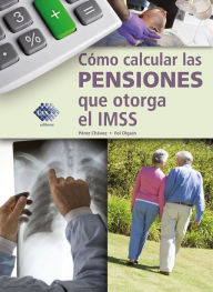 Title: Cómo calcular las pensiones que otorga el IMSS 2018, Author: José Pérez Chávez