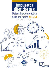 Title: Impuestos diferidos (ISR). Determinación práctica de la aplicación NIF - D4 2019, Author: José Pérez Chávez