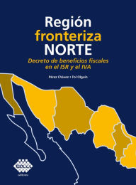 Title: Región fronteriza norte. Decreto de beneficios fiscales en el ISR y el IVA 2019, Author: José Pérez Chávez