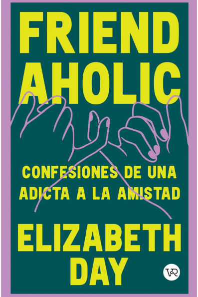 Friend Aholic: Confesiones de una adicta a la amistad
