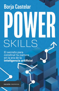 Title: Power Skills: El secreto para construir tu carrera en la era de la inteligencia artificial, Author: Borja Castelar