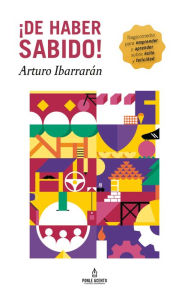 Title: ¡De haber sabido!: Tragicomedia para emprender y aprender sobre éxito y felicidad, Author: Arturo Ibarrarán