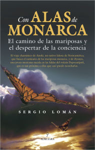 Title: Con alas de monarca: El camino de las mariposas y el milagro de la conciencia, Author: Sergio Lomán