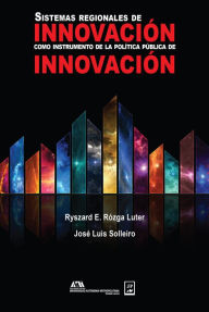 Title: Sistemas regionales de innovación como instrumento de la política pública de innovación, Author: Ryszard E. Rózga Luter