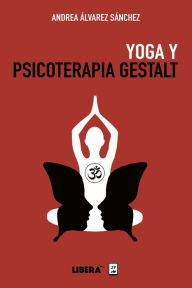 Title: Yoga y Psicoterapia Gestalt: Aportes para la calidad de vida, Author: Andrea Álvarez Sánchez